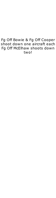 Fg Off Bowie & Fg Off Cooper shoot down one aircraft each Fg Off McElhaw shoots down two!